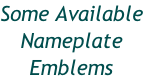 Some Available
Nameplate
Emblems